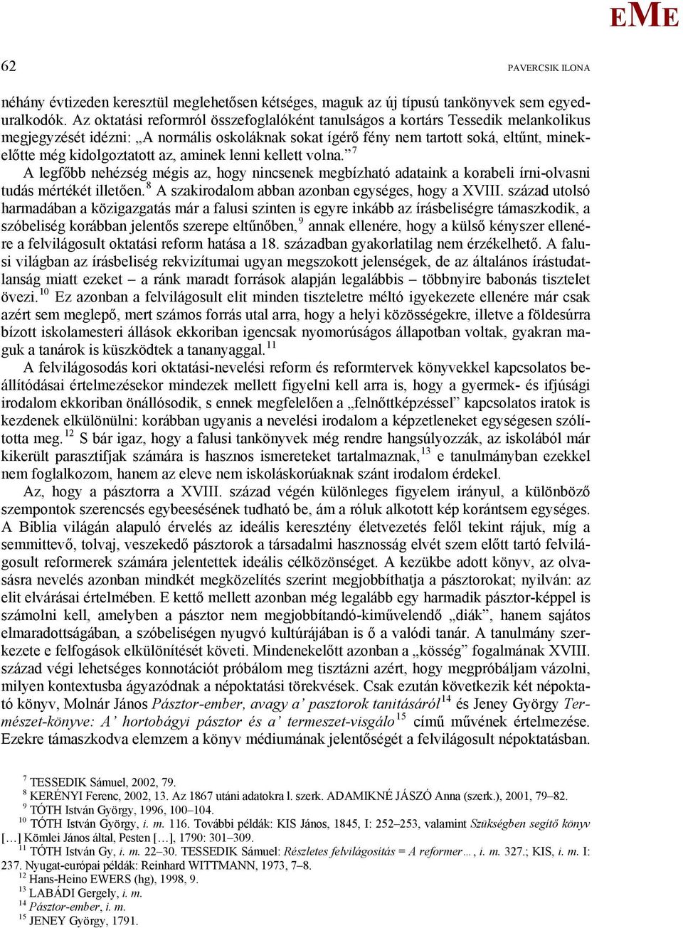 az, aminek lenni kellett volna. 7 A legfőbb nehézség mégis az, hogy nincsenek megbízható adataink a korabeli írni-olvasni tudás mértékét illetően.