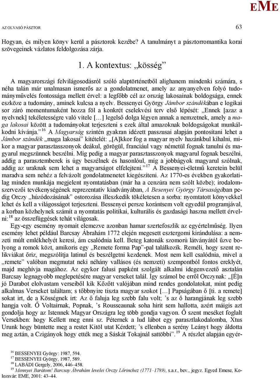 tudományművelés fontossága mellett érvel: a legfőbb cél az ország lakosainak boldogsága, ennek eszköze a tudomány, aminek kulcsa a nyelv.