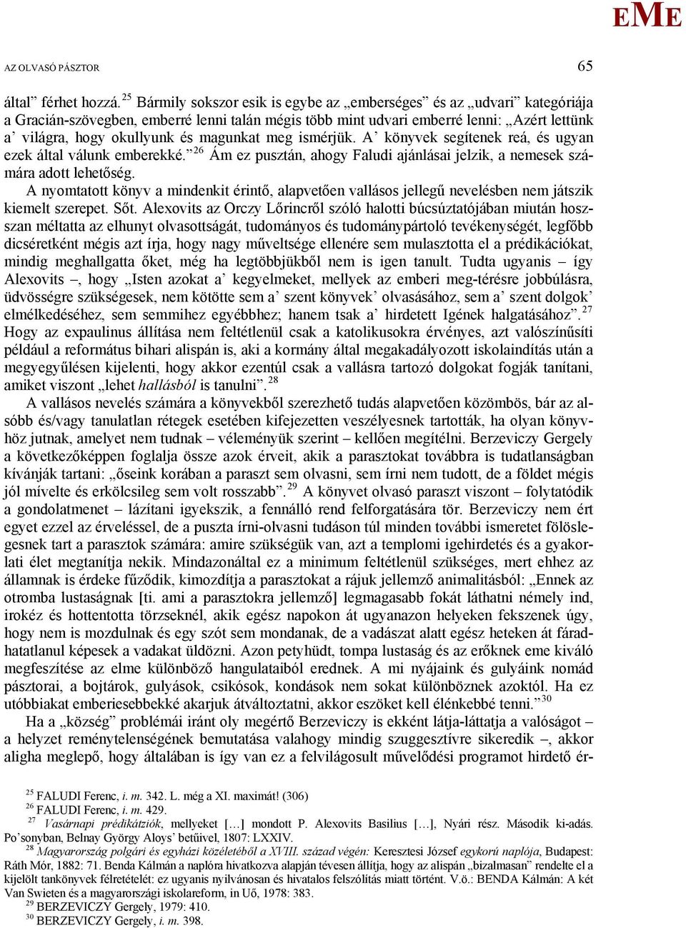 magunkat meg ismérjük. A könyvek segítenek reá, és ugyan ezek által válunk emberekké. 26 Ám ez pusztán, ahogy Faludi ajánlásai jelzik, a nemesek számára adott lehetőség.