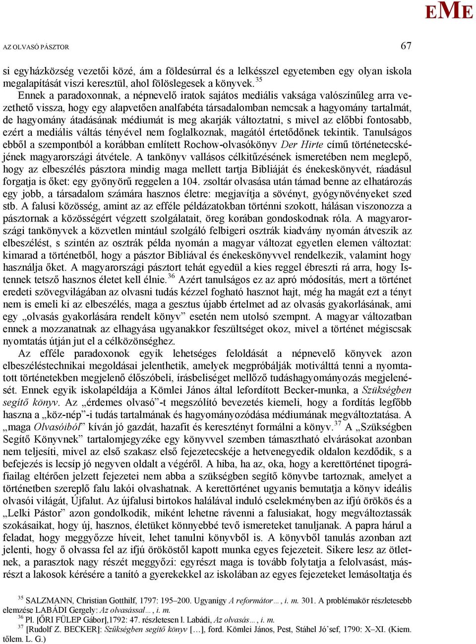 átadásának médiumát is meg akarják változtatni, s mivel az előbbi fontosabb, ezért a mediális váltás tényével nem foglalkoznak, magától értetődőnek tekintik.