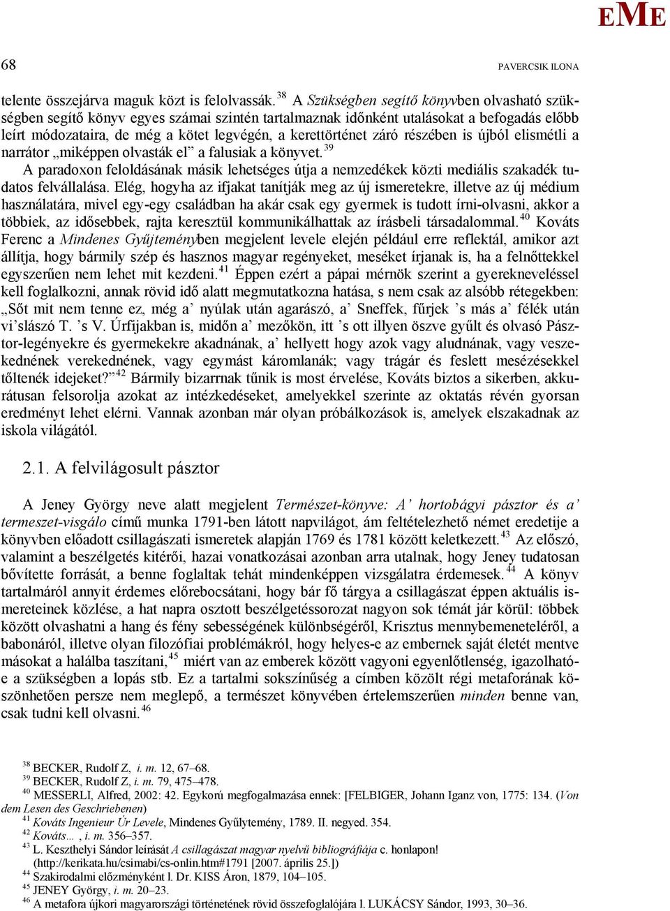 záró részében is újból elismétli a narrátor miképpen olvasták el a falusiak a könyvet. 39 A paradoxon feloldásának másik lehetséges útja a nemzedékek közti mediális szakadék tudatos felvállalása.