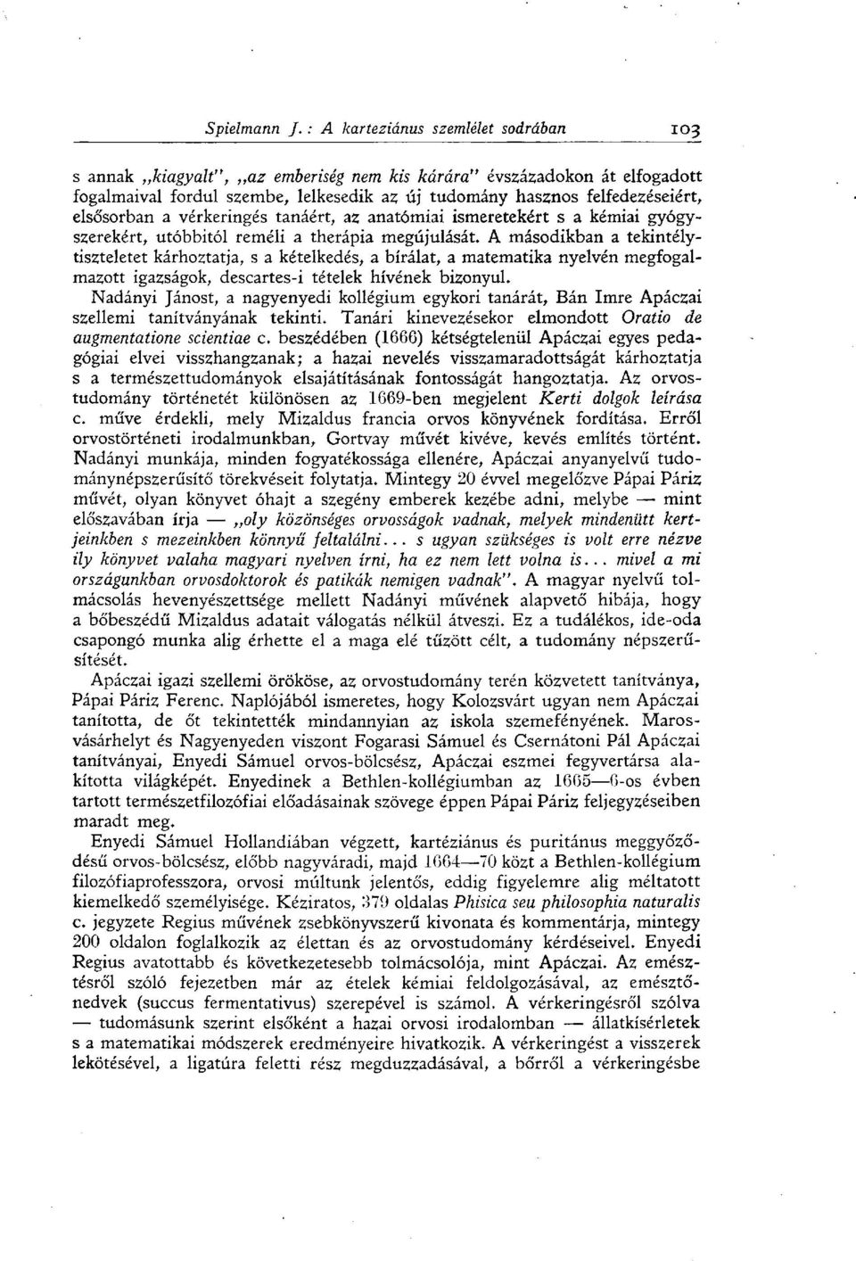 A másodikban a tekintélytiszteletet kárhoztatja, s a kételkedés, a bírálat, a matematika nyelvén megfogalmazott igazságok, descartes-i tételek hívének bizonyul.