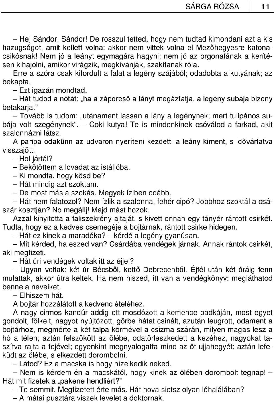 Erre a szóra csak kifordult a falat a legény szájából; odadobta a kutyának; az bekapta. Ezt igazán mondtad. Hát tudod a nótát: ha a záporeső a lányt megáztatja, a legény subája bizony betakarja.