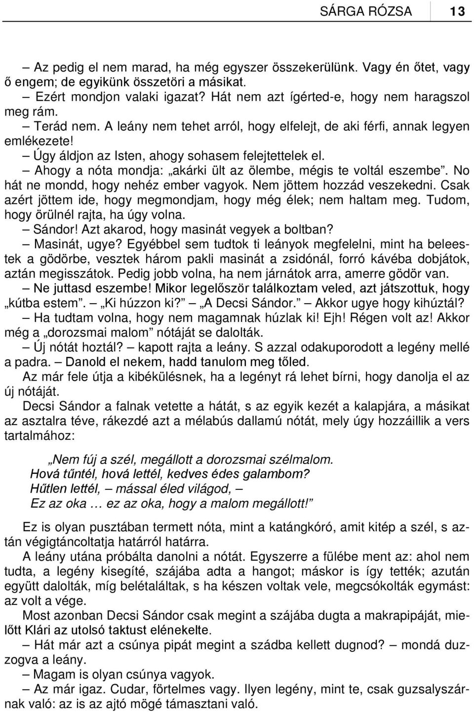 Ahogy a nóta mondja: akárki ült az ölembe, mégis te voltál eszembe. No hát ne mondd, hogy nehéz ember vagyok. Nem jöttem hozzád veszekedni.