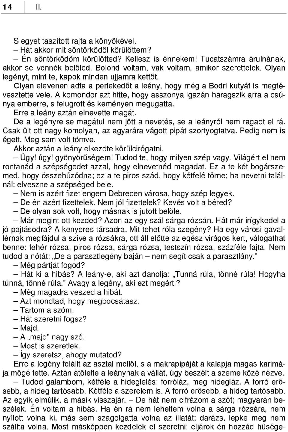 A komondor azt hitte, hogy asszonya igazán haragszik arra a csúnya emberre, s felugrott és keményen megugatta. Erre a leány aztán elnevette magát.