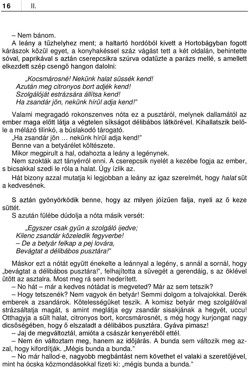 szúrva odatűzte a parázs mellé, s amellett elkezdett szép csengő hangon dalolni: Kocsmárosné! Nekünk halat süssék kend! Azután meg citronyos bort adjék kend! Szolgálóját estrázsára állítsa kend!