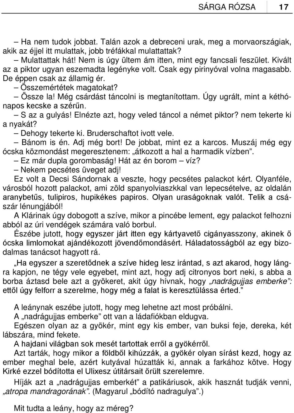 Össze la! Még csárdást táncolni is megtanítottam. Úgy ugrált, mint a kéthónapos kecske a szérűn. S az a gulyás! Elnézte azt, hogy veled táncol a német piktor? nem tekerte ki a nyakát?