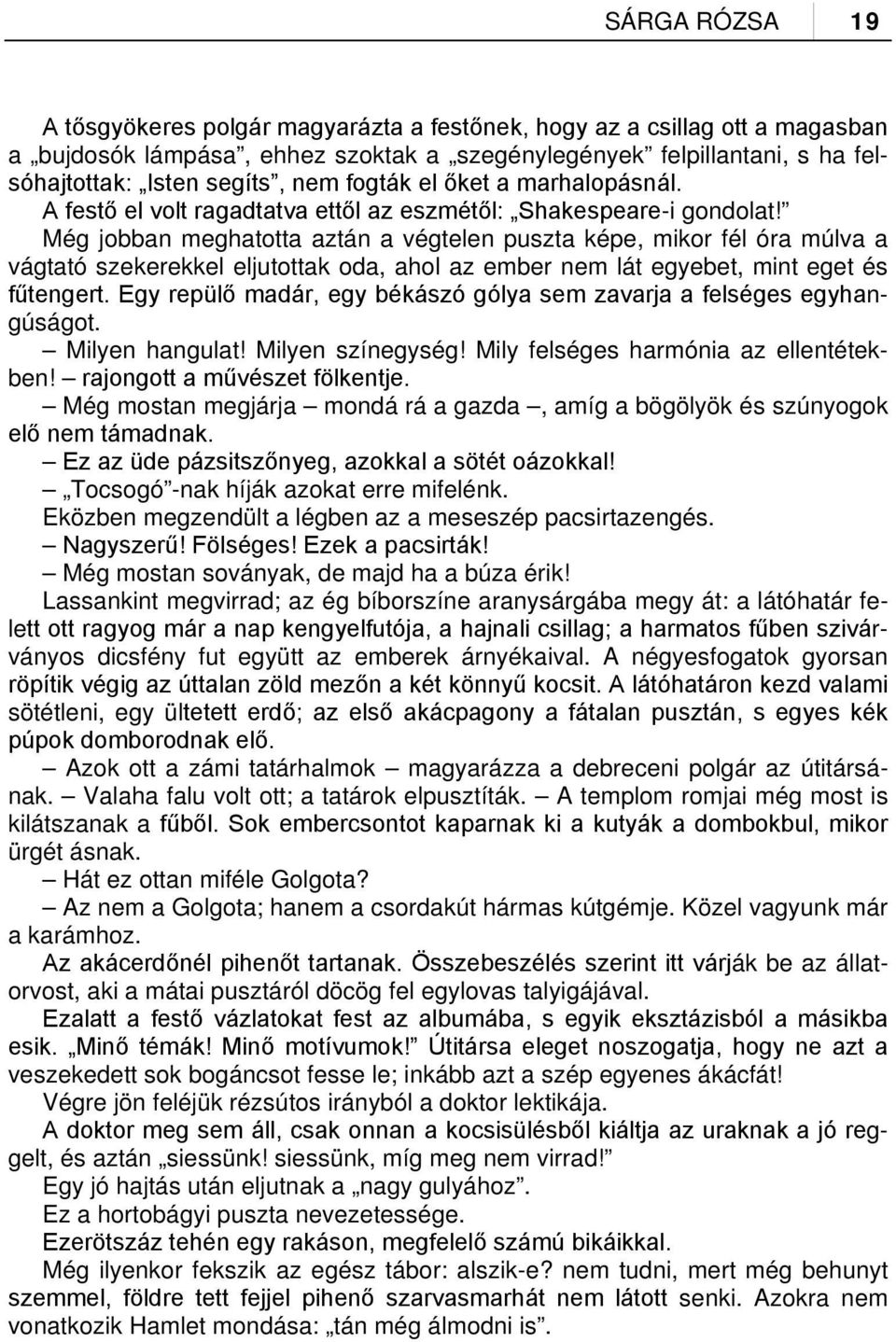 Még jobban meghatotta aztán a végtelen puszta képe, mikor fél óra múlva a vágtató szekerekkel eljutottak oda, ahol az ember nem lát egyebet, mint eget és fűtengert.