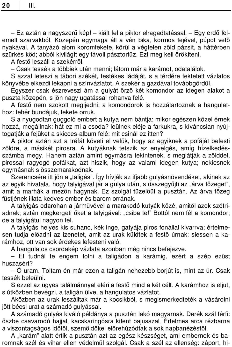 Csak tessék a többiek után menni; látom már a karámot, odatalálok. S azzal leteszi a tábori székét, festékes ládáját, s a térdére fektetett vázlatos könyvébe elkezdi lekapni a színvázlatot.