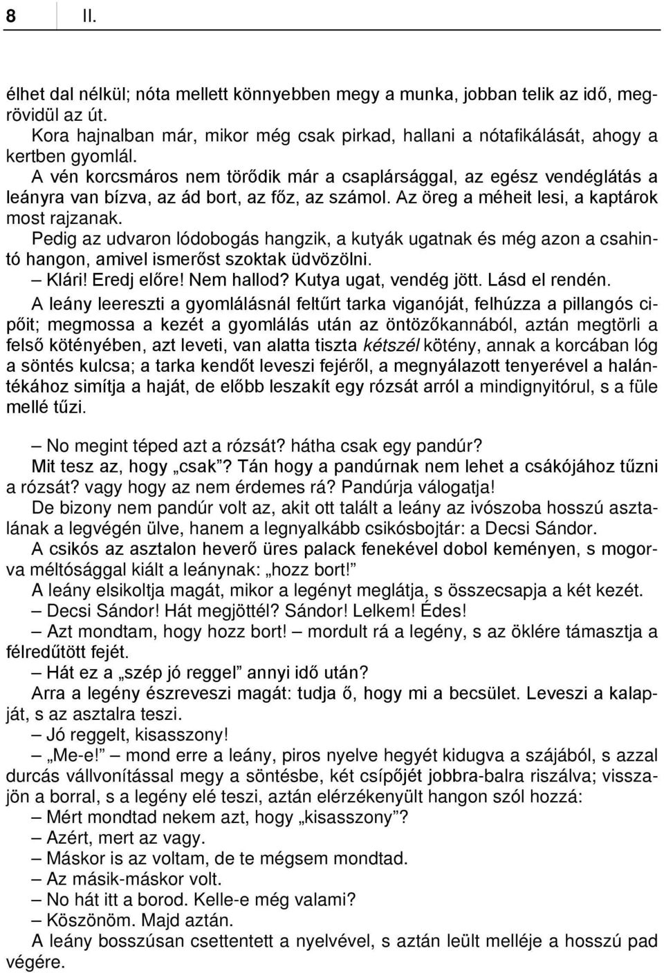 Pedig az udvaron lódobogás hangzik, a kutyák ugatnak és még azon a csahintó hangon, amivel ismerőst szoktak üdvözölni. Klári! Eredj előre! Nem hallod? Kutya ugat, vendég jött. Lásd el rendén.