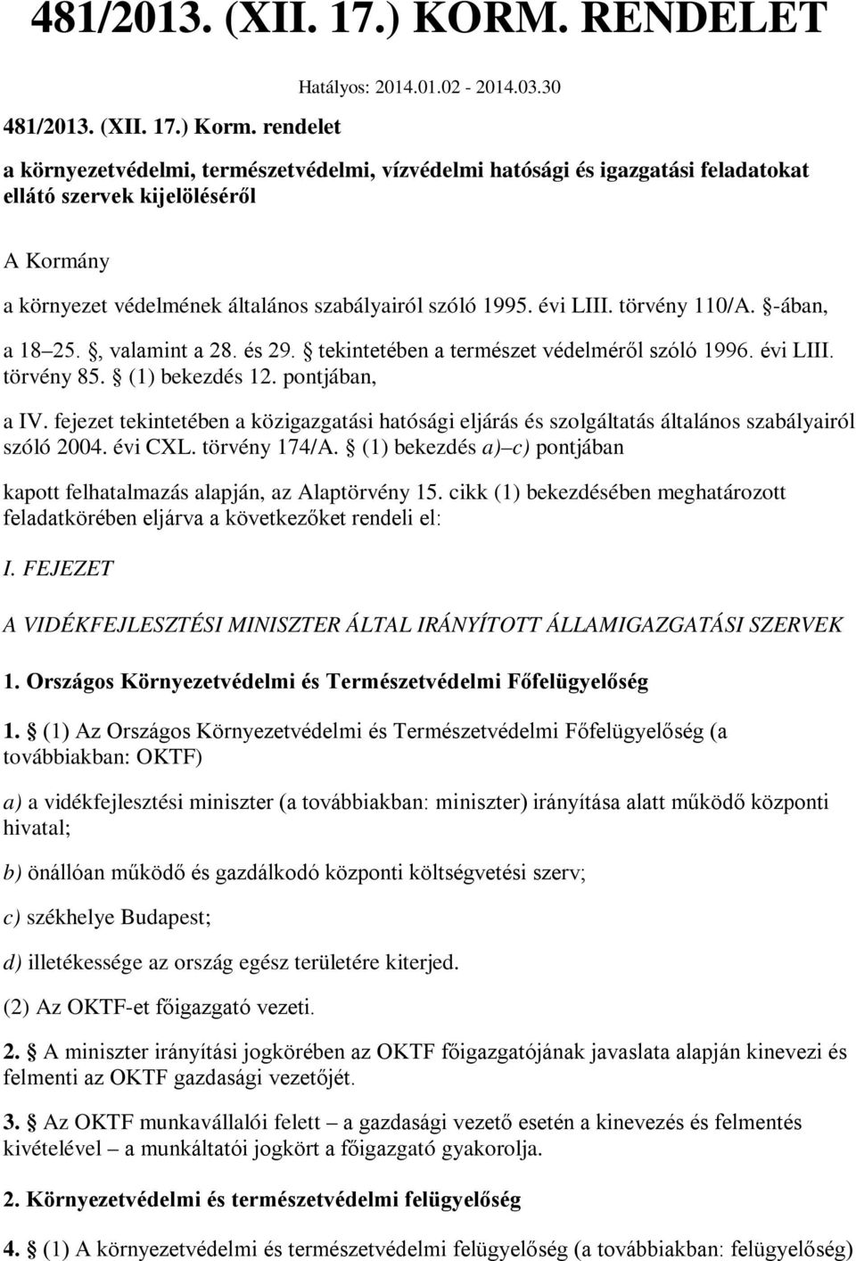 törvény 110/A. -ában, a 18 25., valamint a 28. és 29. tekintetében a természet védelméről szóló 1996. évi LIII. törvény 85. (1) bekezdés 12. pontjában, a IV.