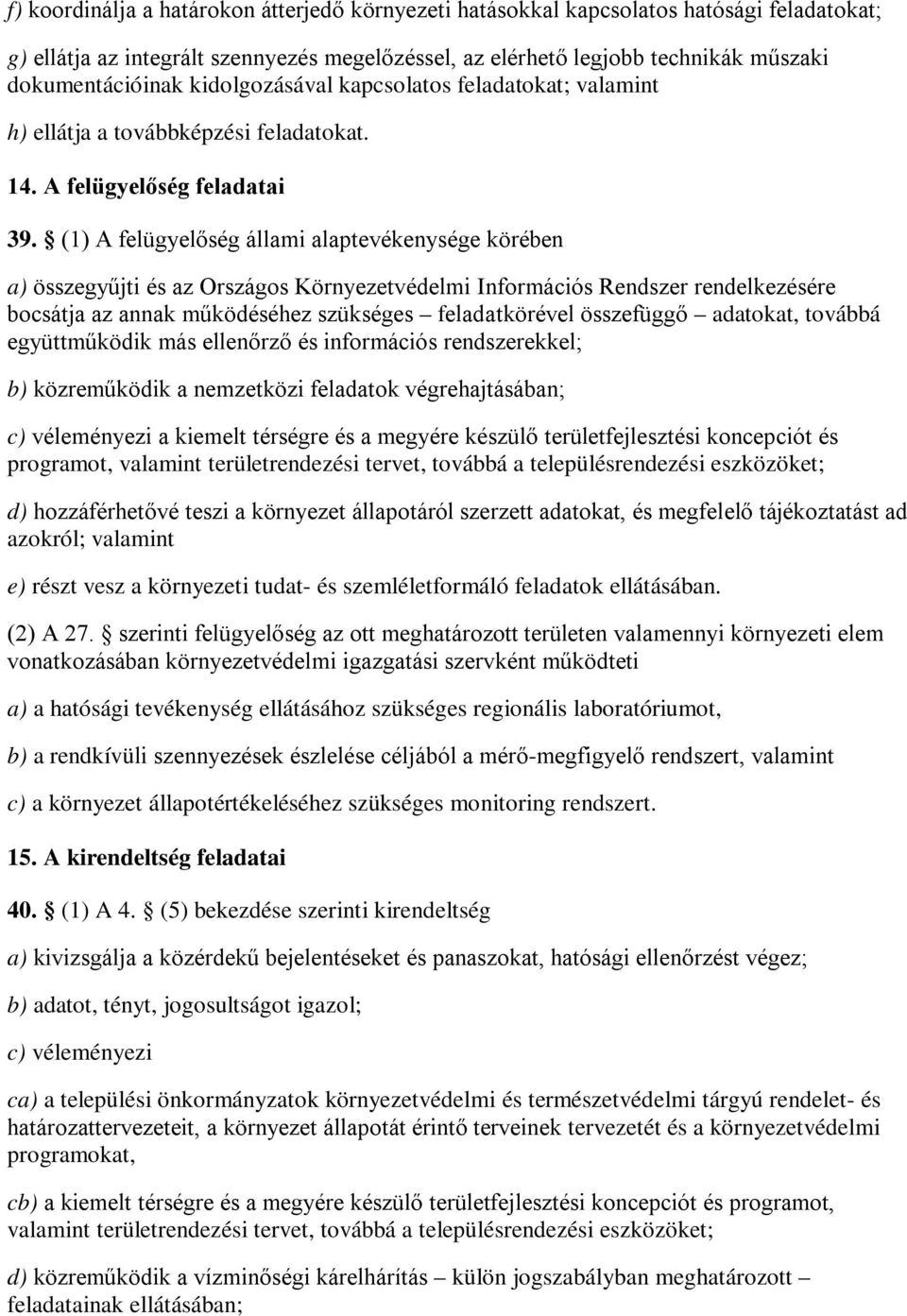 (1) A felügyelőség állami alaptevékenysége körében a) összegyűjti és az Országos Környezetvédelmi Információs Rendszer rendelkezésére bocsátja az annak működéséhez szükséges feladatkörével összefüggő