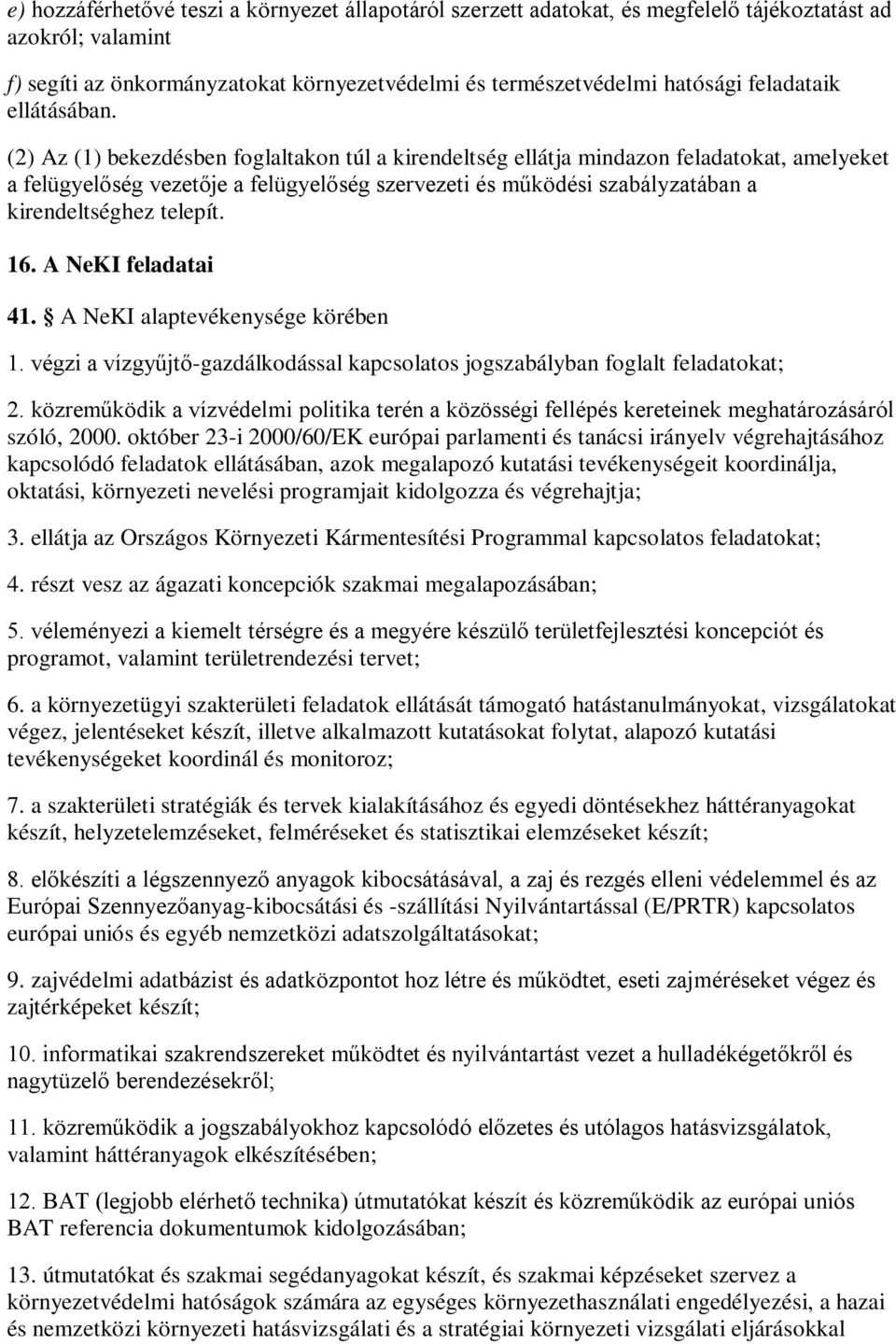 (2) Az (1) bekezdésben foglaltakon túl a kirendeltség ellátja mindazon feladatokat, amelyeket a felügyelőség vezetője a felügyelőség szervezeti és működési szabályzatában a kirendeltséghez telepít.