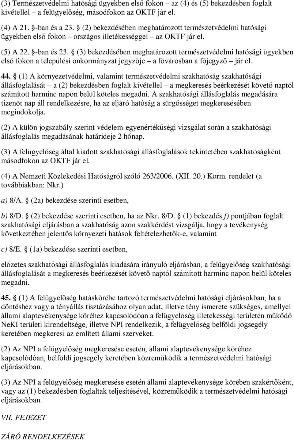 (3) bekezdésében meghatározott természetvédelmi hatósági ügyekben első fokon a települési önkormányzat jegyzője a fővárosban a főjegyző jár el. 44.