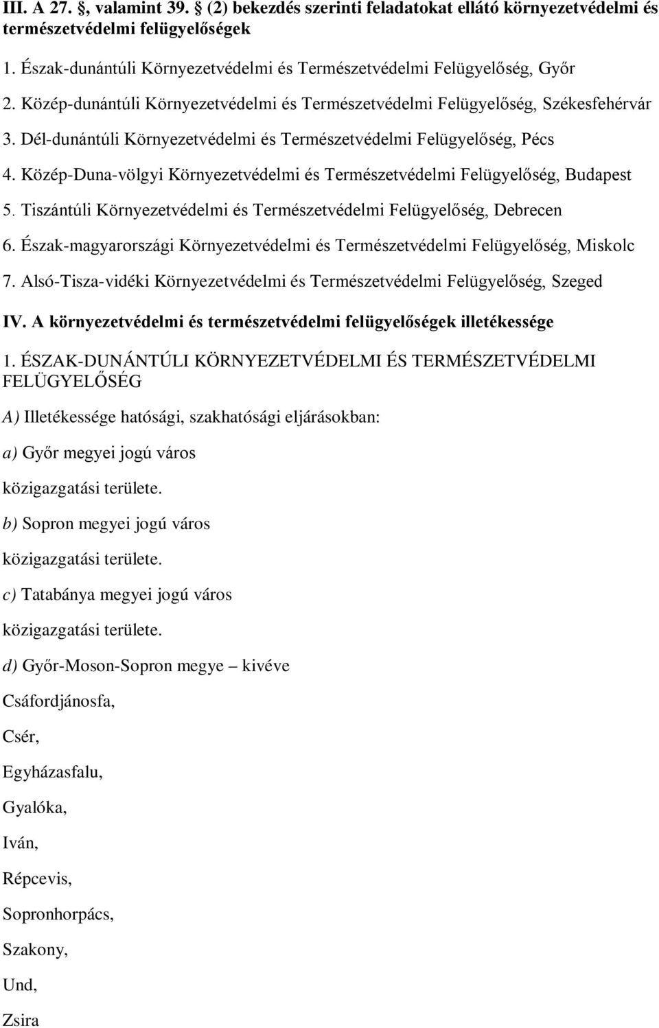 Közép-Duna-völgyi Környezetvédelmi és Természetvédelmi Felügyelőség, Budapest 5. Tiszántúli Környezetvédelmi és Természetvédelmi Felügyelőség, Debrecen 6.