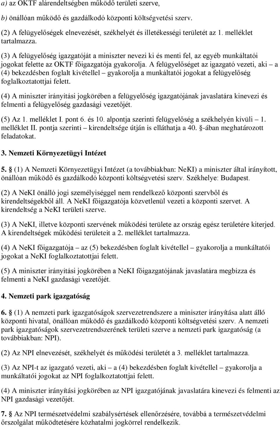 A felügyelőséget az igazgató vezeti, aki a (4) bekezdésben foglalt kivétellel gyakorolja a munkáltatói jogokat a felügyelőség foglalkoztatottjai felett.