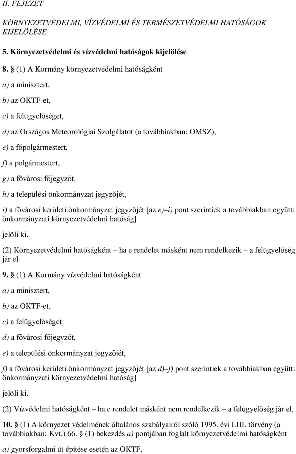 polgármestert, g) a fővárosi főjegyzőt, h) a települési önkormányzat jegyzőjét, i) a fővárosi kerületi önkormányzat jegyzőjét [az e) i) pont szerintiek a továbbiakban együtt: önkormányzati