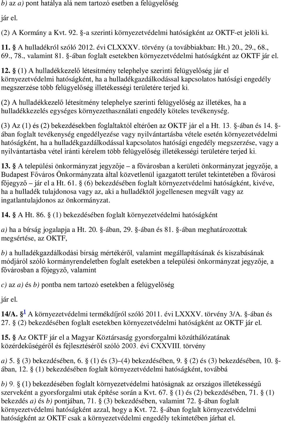 (1) A hulladékkezelő létesítmény telephelye szerinti felügyelőség jár el környezetvédelmi hatóságként, ha a hulladékgazdálkodással kapcsolatos hatósági engedély megszerzése több felügyelőség