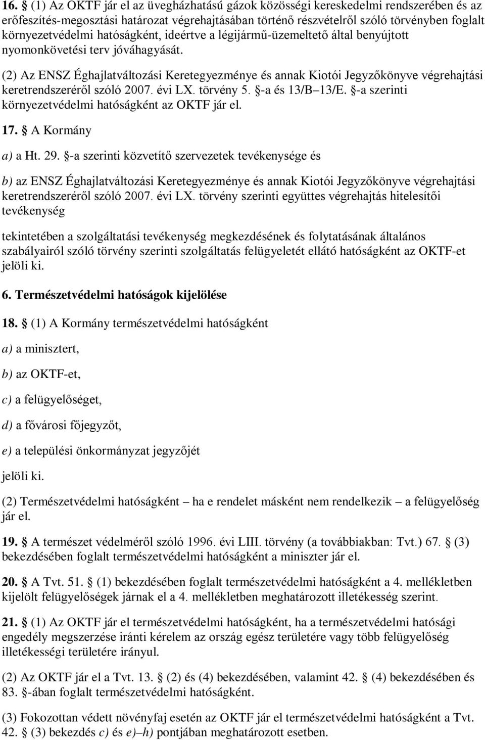 (2) Az ENSZ Éghajlatváltozási Keretegyezménye és annak Kiotói Jegyzőkönyve végrehajtási keretrendszeréről szóló 2007. évi LX. törvény 5. -a és 13/B 13/E.