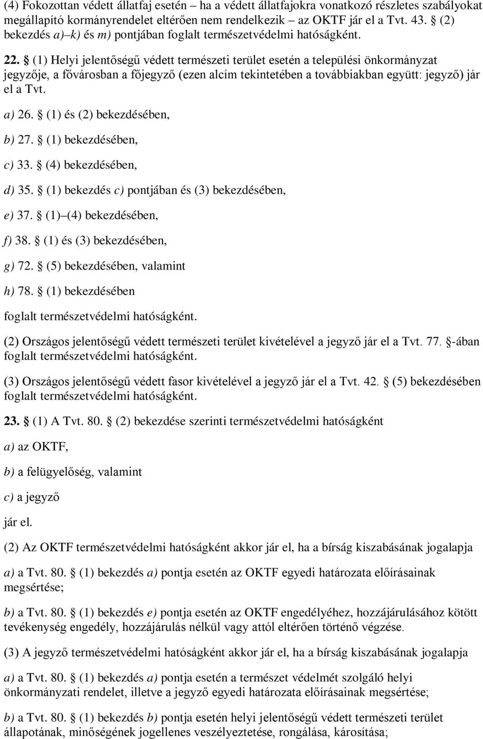 (1) Helyi jelentőségű védett természeti terület esetén a települési önkormányzat jegyzője, a fővárosban a főjegyző (ezen alcím tekintetében a továbbiakban együtt: jegyző) jár el a Tvt. a) 26.