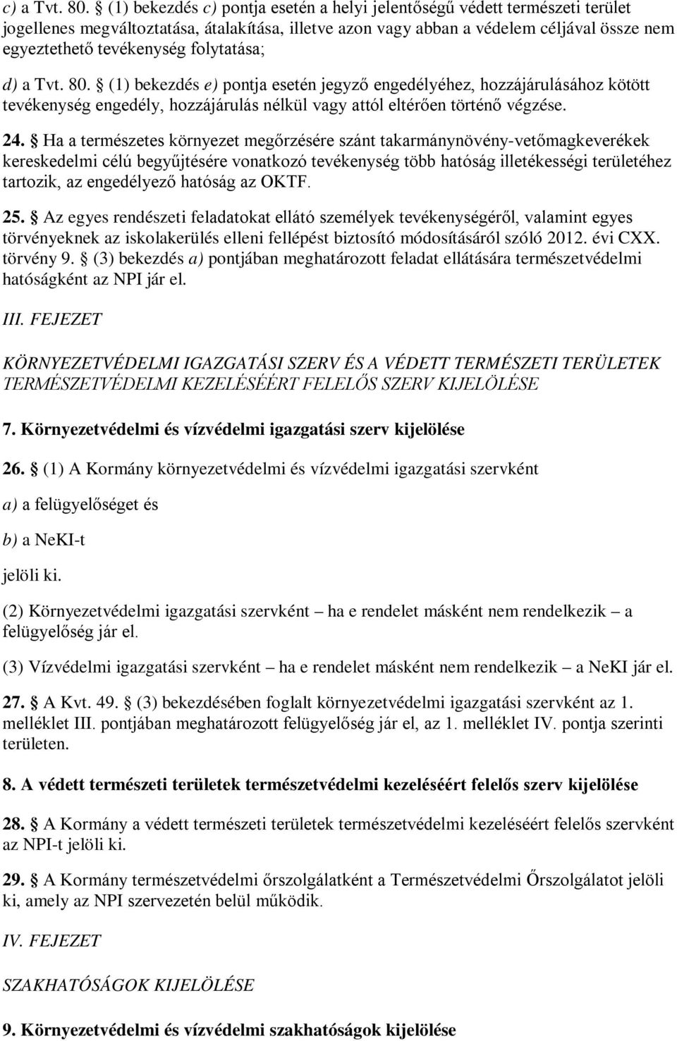 folytatása; d) a Tvt. 80. (1) bekezdés e) pontja esetén jegyző engedélyéhez, hozzájárulásához kötött tevékenység engedély, hozzájárulás nélkül vagy attól eltérően történő végzése. 24.