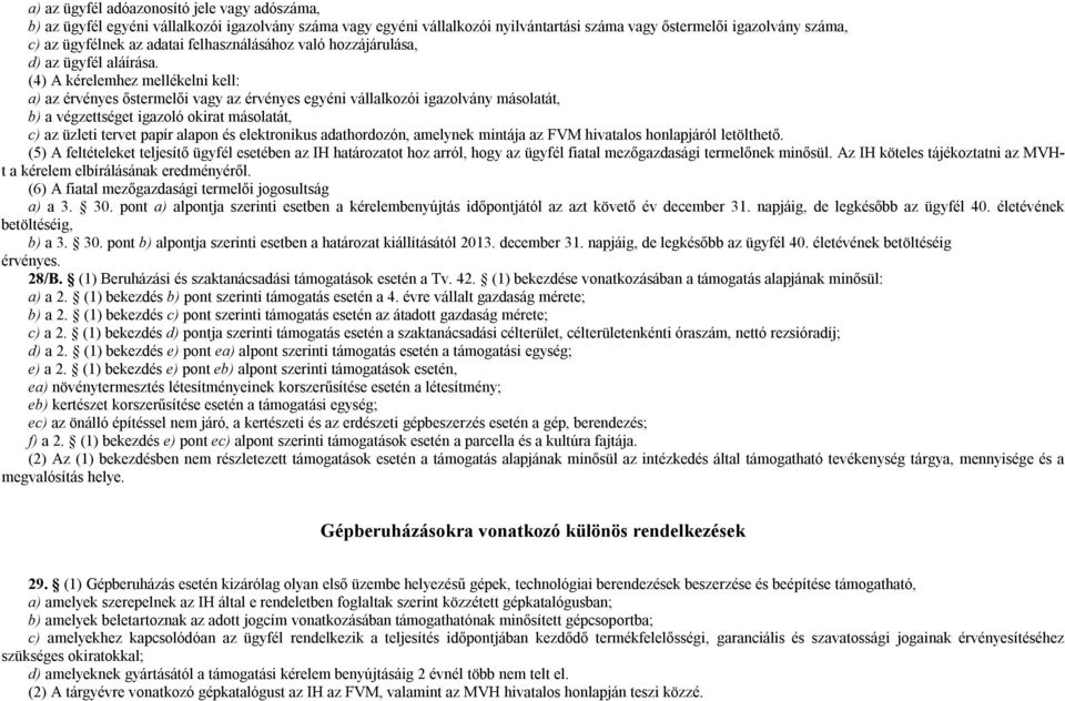 (4) A kérelemhez mellékelni kell: a) az érvényes őstermelői vagy az érvényes egyéni vállalkozói igazolvány másolatát, b) a végzettséget igazoló okirat másolatát, c) az üzleti tervet papír alapon és