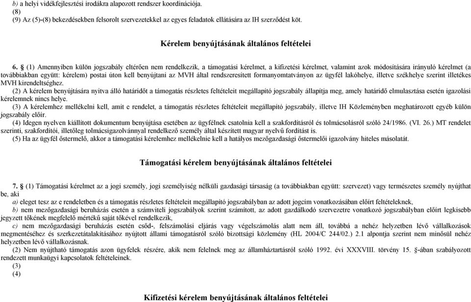 (1) Amennyiben külön jogszabály eltérően nem rendelkezik, a támogatási kérelmet, a kifizetési kérelmet, valamint azok módosítására irányuló kérelmet (a továbbiakban együtt: kérelem) postai úton kell