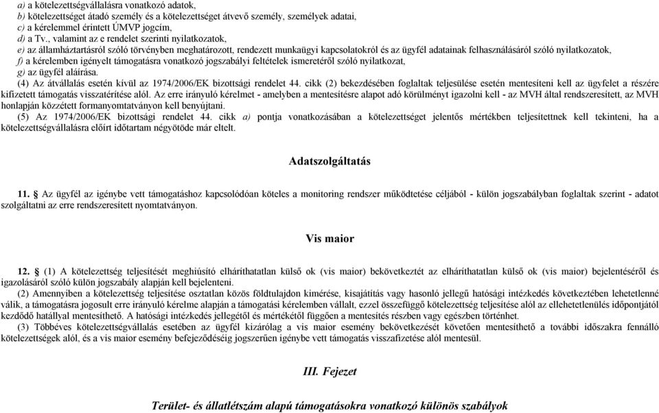 nyilatkozatok, f) a kérelemben igényelt támogatásra vonatkozó jogszabályi feltételek ismeretéről szóló nyilatkozat, g) az ügyfél aláírása.