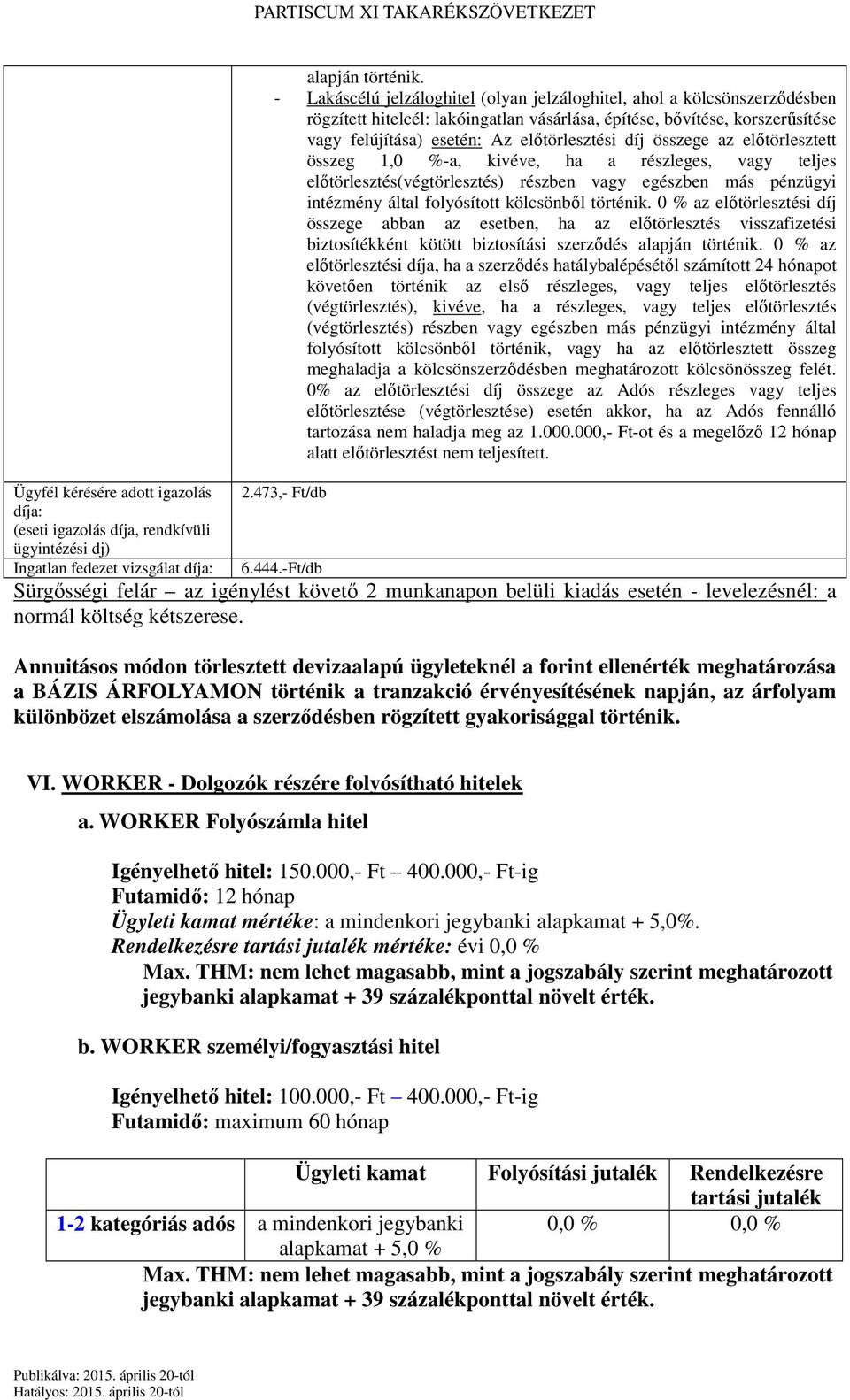 összege az előtörlesztett összeg 1,0 %-a, kivéve, ha a részleges, vagy teljes előtörlesztés(végtörlesztés) részben vagy egészben más pénzügyi intézmény által folyósított kölcsönből történik.