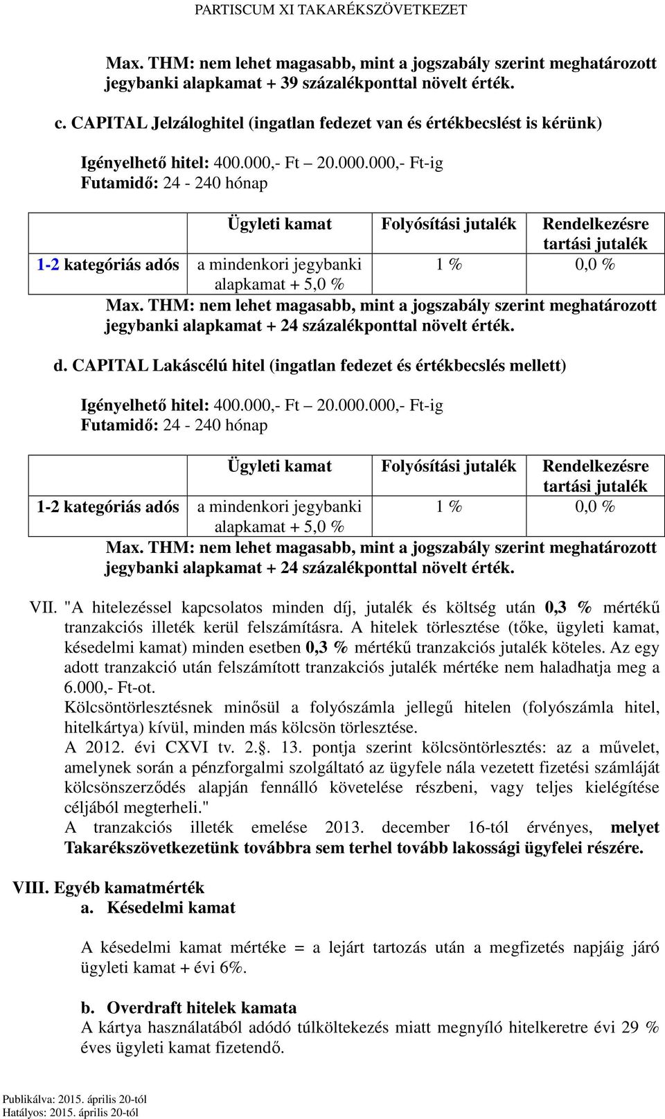 "A hitelezéssel kapcsolatos minden díj, jutalék és költség után 0,3 % mértékű tranzakciós illeték kerül felszámításra.