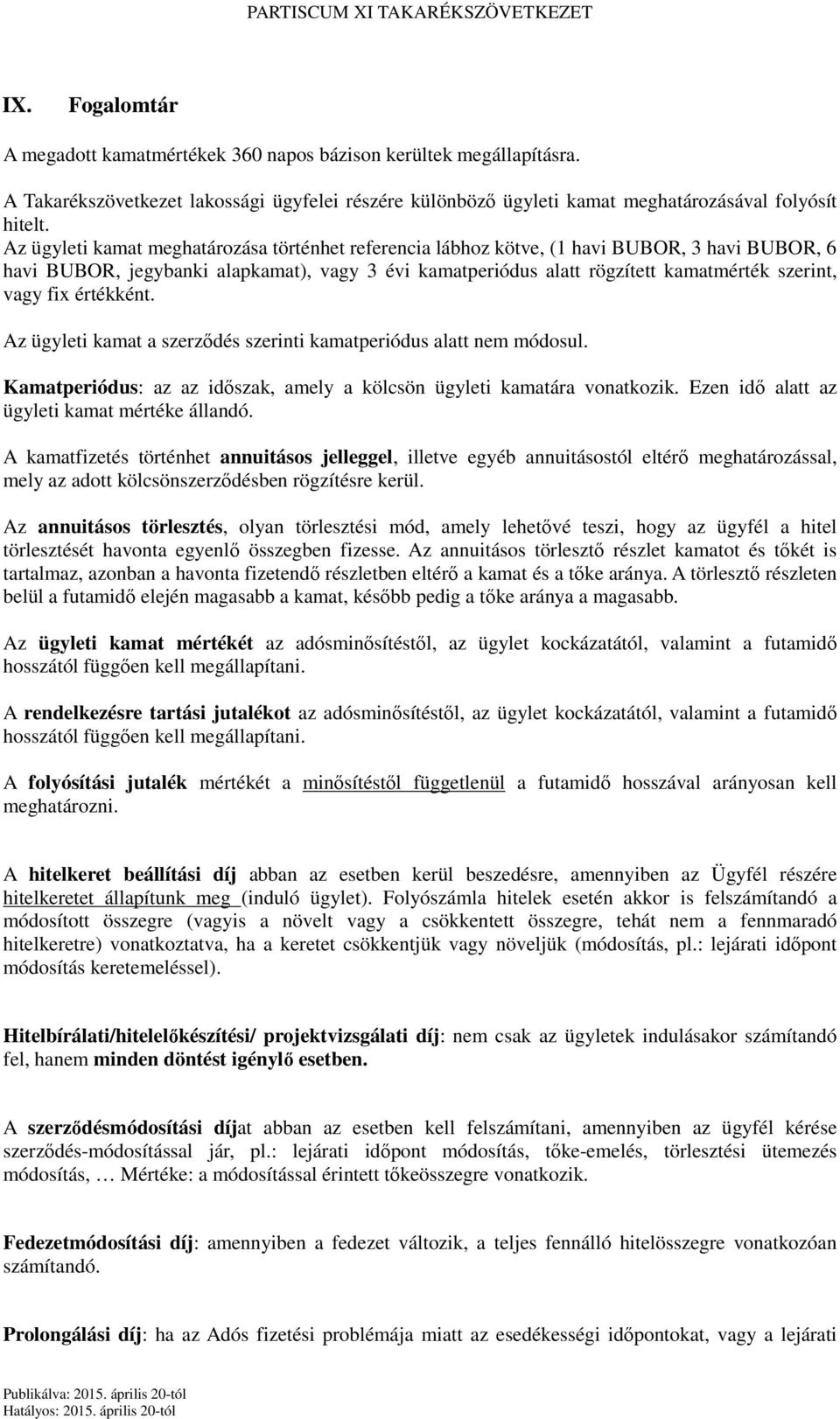 fix értékként. Az ügyleti kamat a szerződés szerinti kamatperiódus alatt nem módosul. Kamatperiódus: az az időszak, amely a kölcsön ügyleti kamatára vonatkozik.