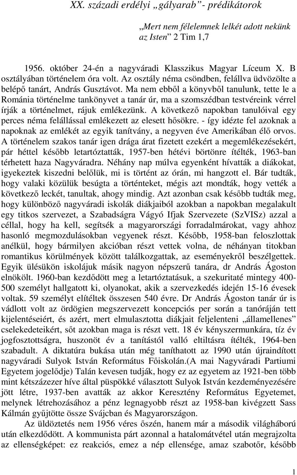 Ma nem ebbıl a könyvbıl tanulunk, tette le a Románia történelme tankönyvet a tanár úr, ma a szomszédban testvéreink vérrel írják a történelmet, rájuk emlékezünk.