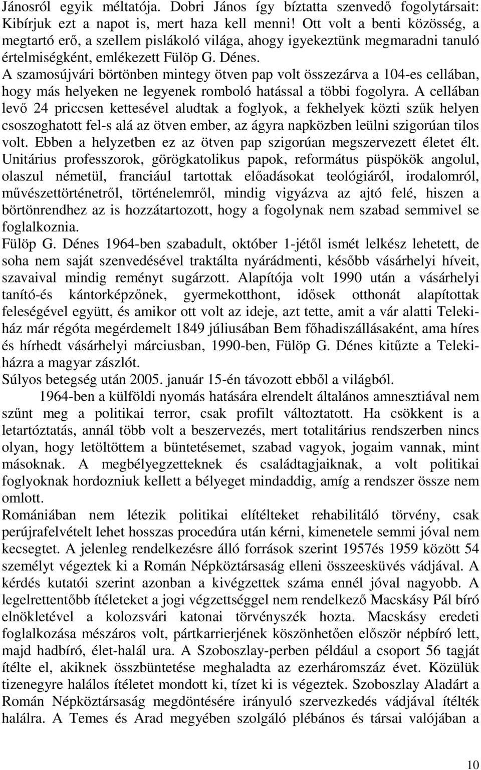 A szamosújvári börtönben mintegy ötven pap volt összezárva a 104-es cellában, hogy más helyeken ne legyenek romboló hatással a többi fogolyra.