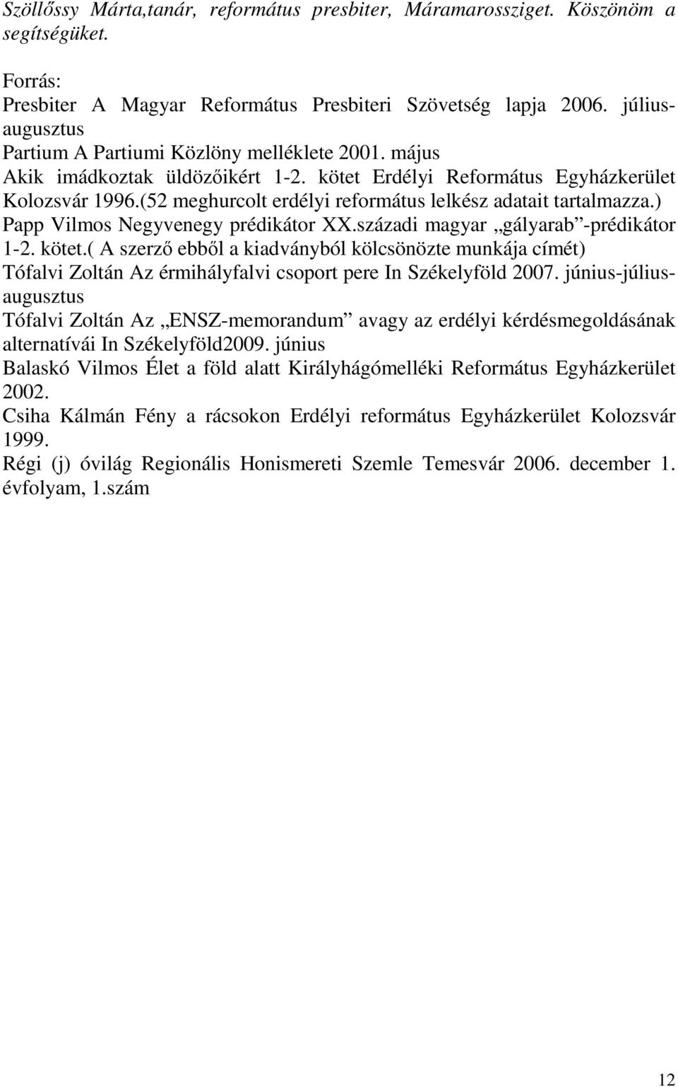 (52 meghurcolt erdélyi református lelkész adatait tartalmazza.) Papp Vilmos Negyvenegy prédikátor XX.századi magyar gályarab -prédikátor 1-2. kötet.