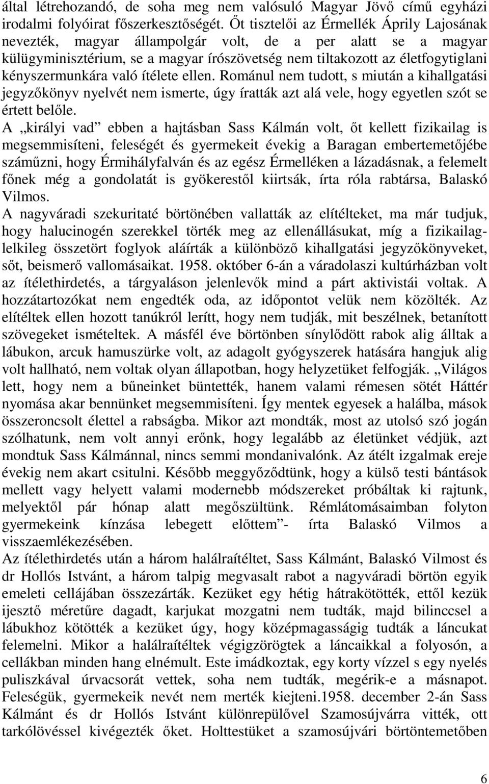 való ítélete ellen. Románul nem tudott, s miután a kihallgatási jegyzıkönyv nyelvét nem ismerte, úgy íratták azt alá vele, hogy egyetlen szót se értett belıle.