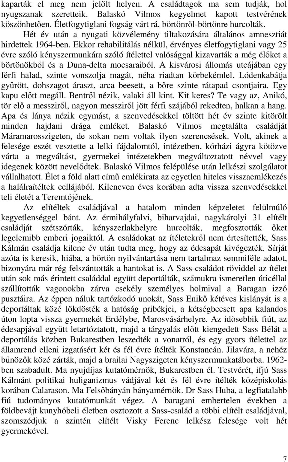 Ekkor rehabilitálás nélkül, érvényes életfogytiglani vagy 25 évre szóló kényszermunkára szóló ítélettel valósággal kizavarták a még élıket a börtönökbıl és a Duna-delta mocsaraiból.