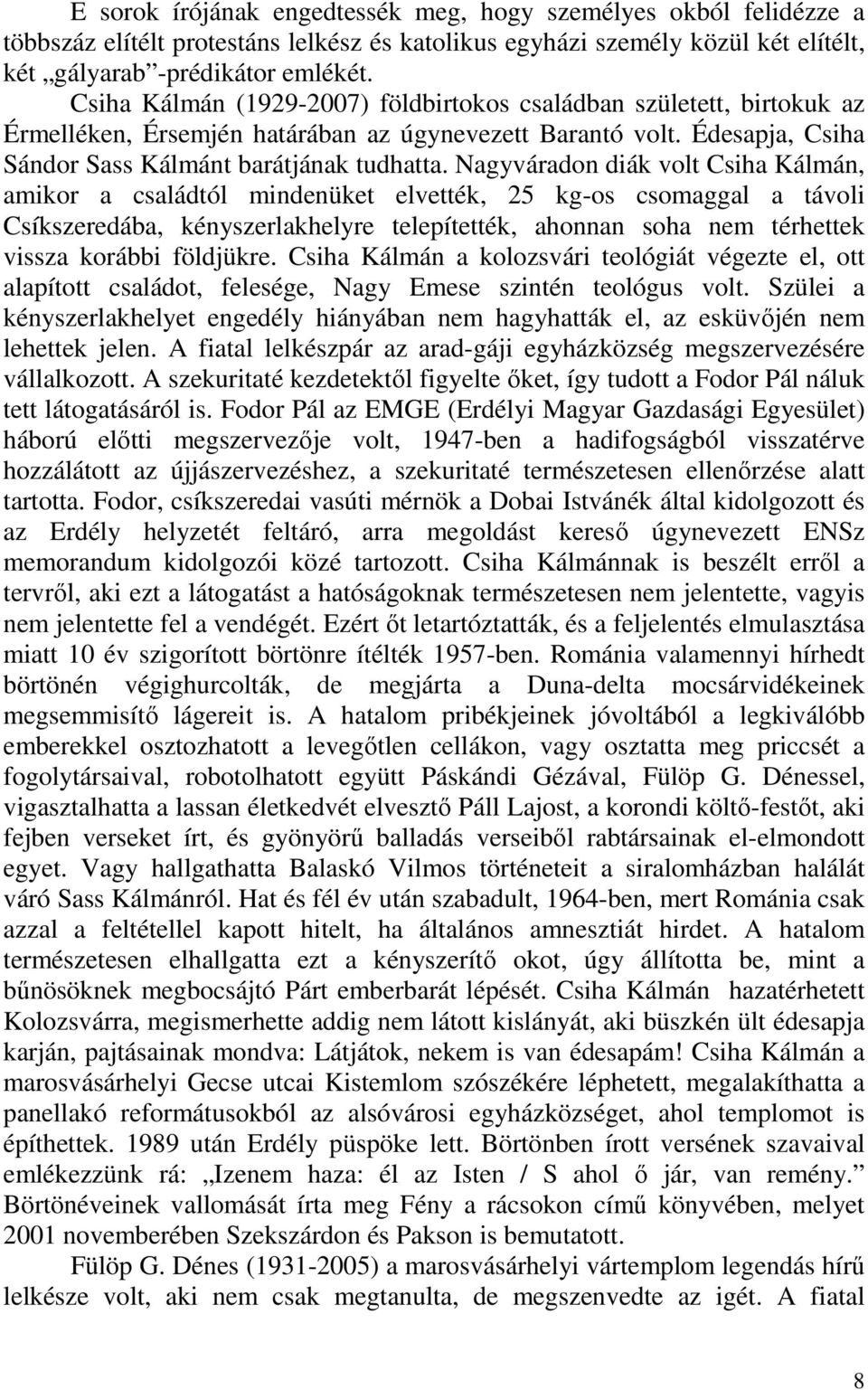 Nagyváradon diák volt Csiha Kálmán, amikor a családtól mindenüket elvették, 25 kg-os csomaggal a távoli Csíkszeredába, kényszerlakhelyre telepítették, ahonnan soha nem térhettek vissza korábbi