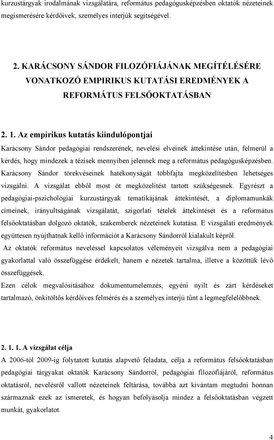 Az empirikus kutatás kiindulópontjai Karácsony Sándor pedagógiai rendszerének, nevelési elveinek áttekintése után, felmerül a kérdés, hogy mindezek a tézisek mennyiben jelennek meg a református