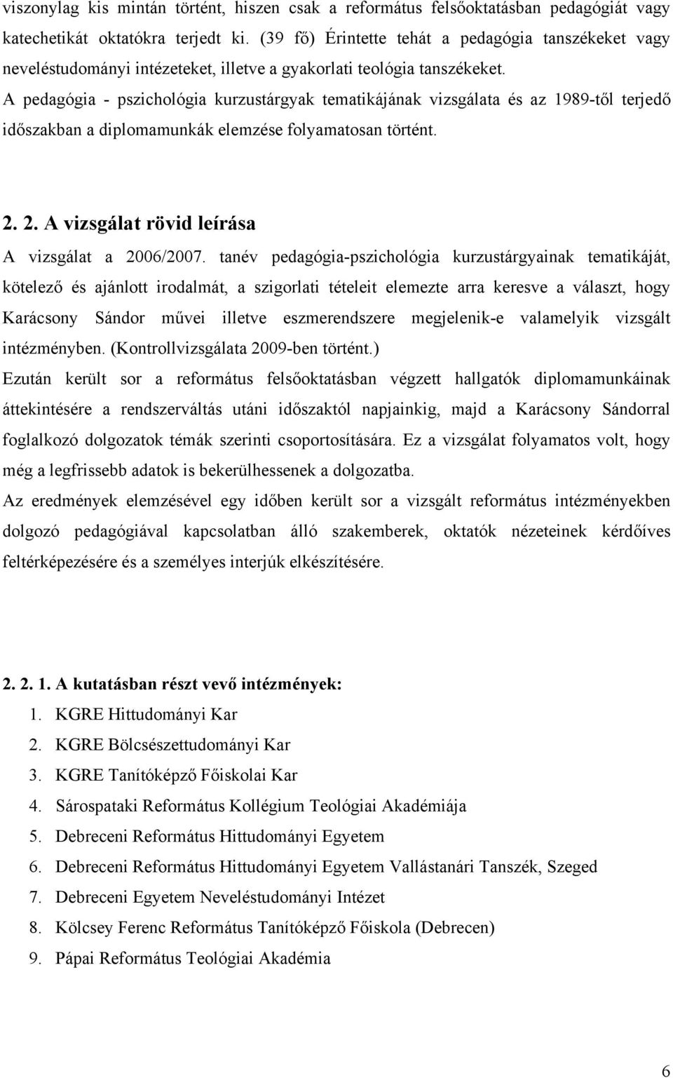 A pedagógia - pszichológia kurzustárgyak tematikájának vizsgálata és az 1989-től terjedő időszakban a diplomamunkák elemzése folyamatosan történt. 2. 2. A vizsgálat rövid leírása A vizsgálat a 2006/2007.