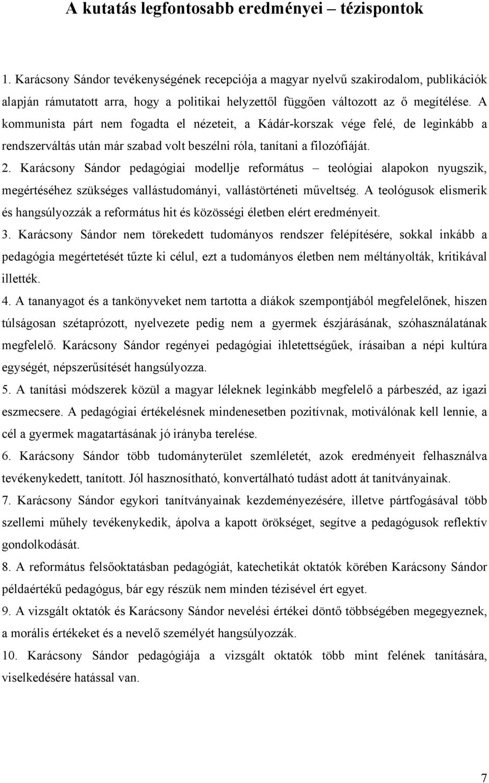 A kommunista párt nem fogadta el nézeteit, a Kádár-korszak vége felé, de leginkább a rendszerváltás után már szabad volt beszélni róla, tanítani a filozófiáját. 2.