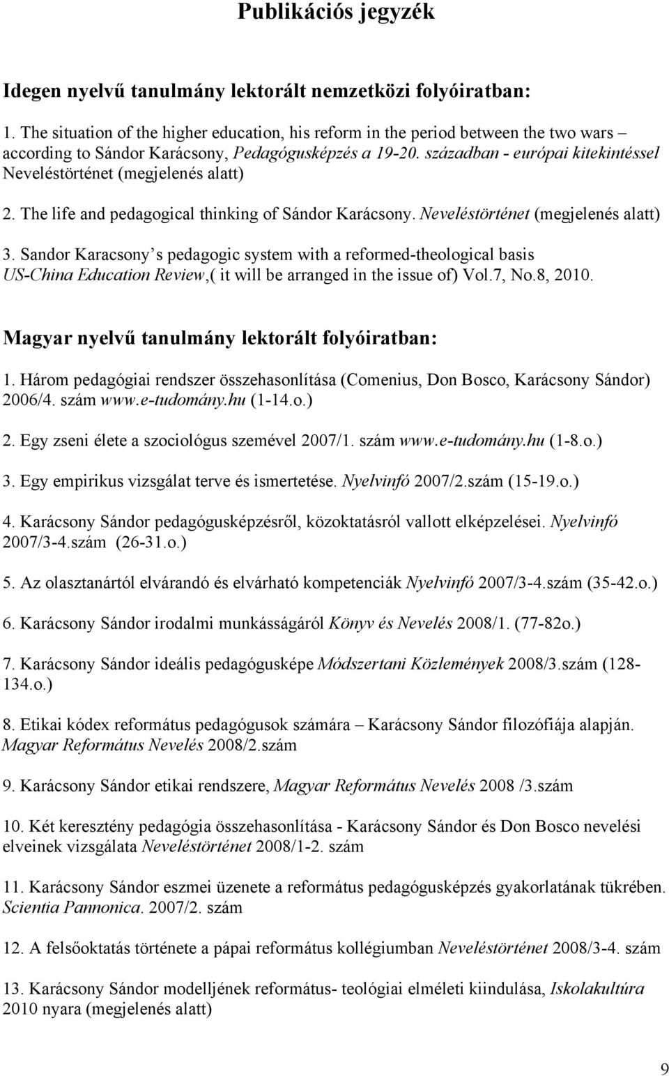 században - európai kitekintéssel Neveléstörténet (megjelenés alatt) 2. The life and pedagogical thinking of Sándor Karácsony. Neveléstörténet (megjelenés alatt) 3.