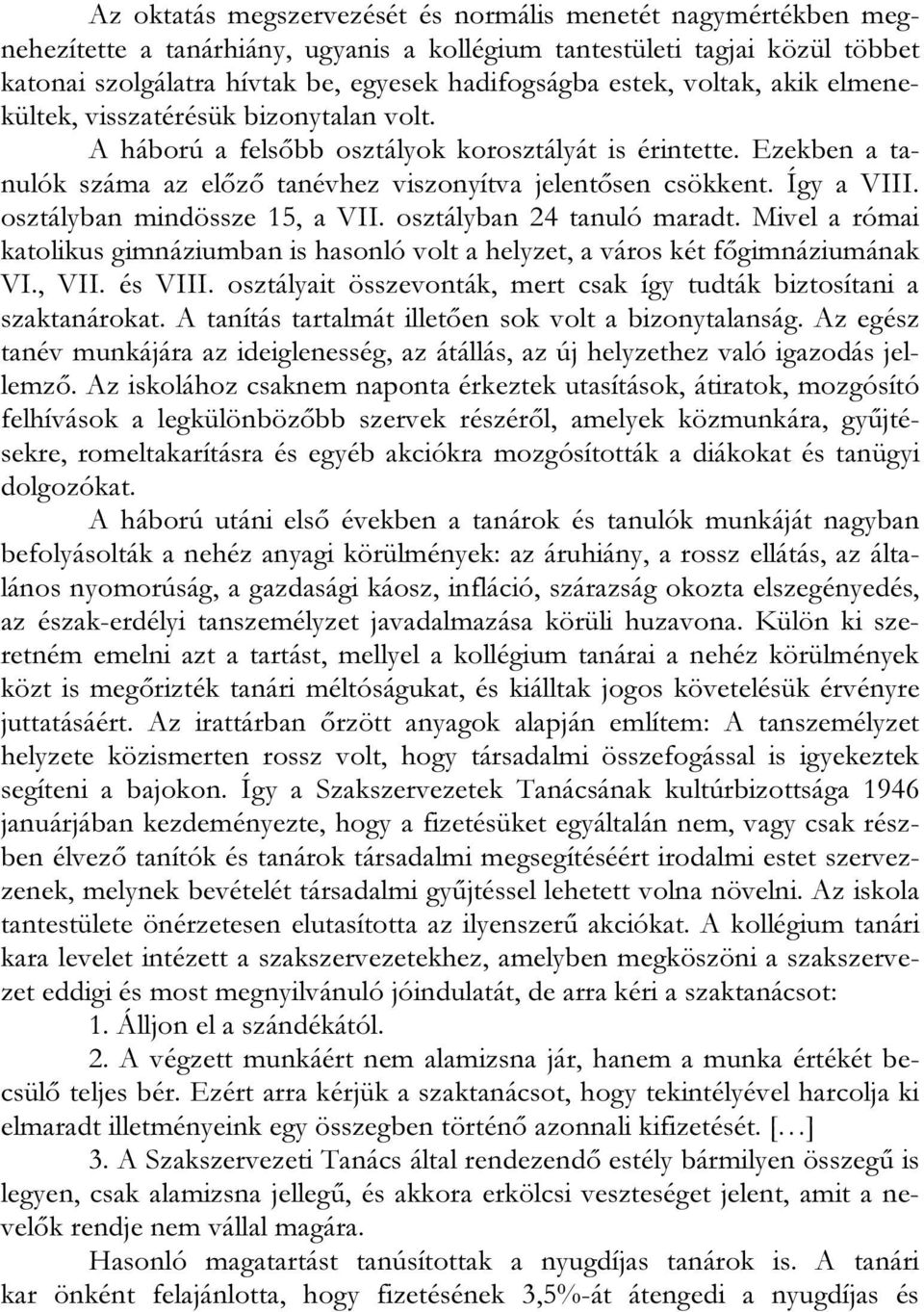 Így a VIII. osztályban mindössze 15, a VII. osztályban 24 tanuló maradt. Mivel a római katolikus gimnáziumban is hasonló volt a helyzet, a város két főgimnáziumának VI., VII. és VIII.