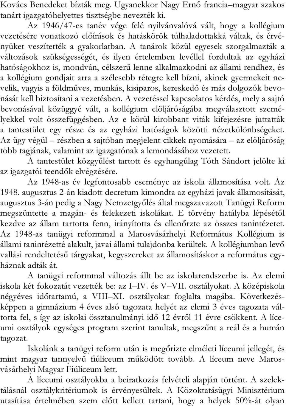 A tanárok közül egyesek szorgalmazták a változások szükségességét, és ilyen értelemben levéllel fordultak az egyházi hatóságokhoz is, mondván, célszerű lenne alkalmazkodni az állami rendhez, és a