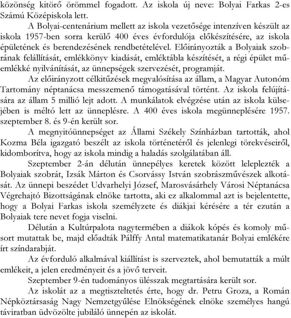 Előirányozták a Bolyaiak szobrának felállítását, emlékkönyv kiadását, emléktábla készítését, a régi épület műemlékké nyilvánítását, az ünnepségek szervezését, programját.