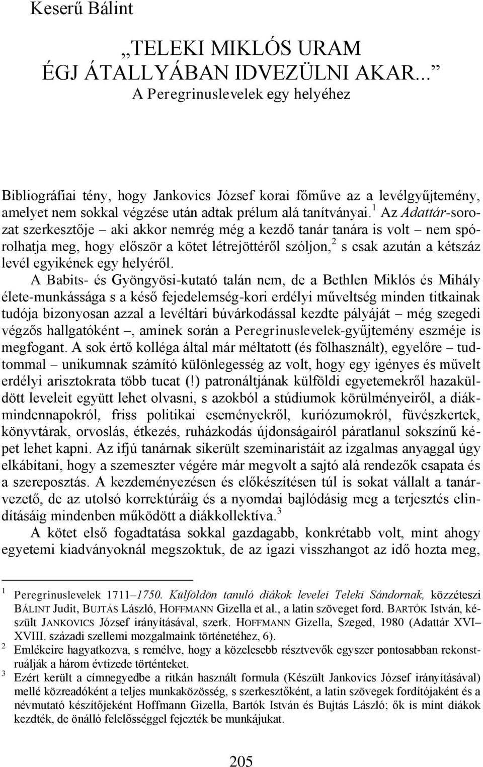 1 Az Adattár-sorozat szerkesztője aki akkor nemrég még a kezdő tanár tanára is volt nem spórolhatja meg, hogy először a kötet létrejöttéről szóljon, 2 s csak azután a kétszáz levél egyikének egy