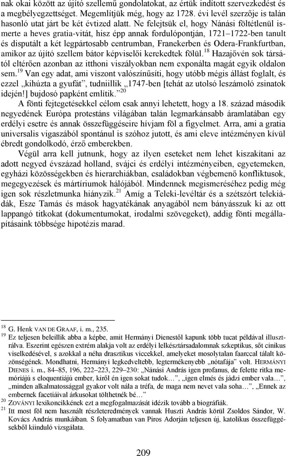 Ne felejtsük el, hogy Nánási föltétlenül ismerte a heves gratia-vitát, hisz épp annak fordulópontján, 1721 1722-ben tanult és disputált a két legpártosabb centrumban, Franekerben és