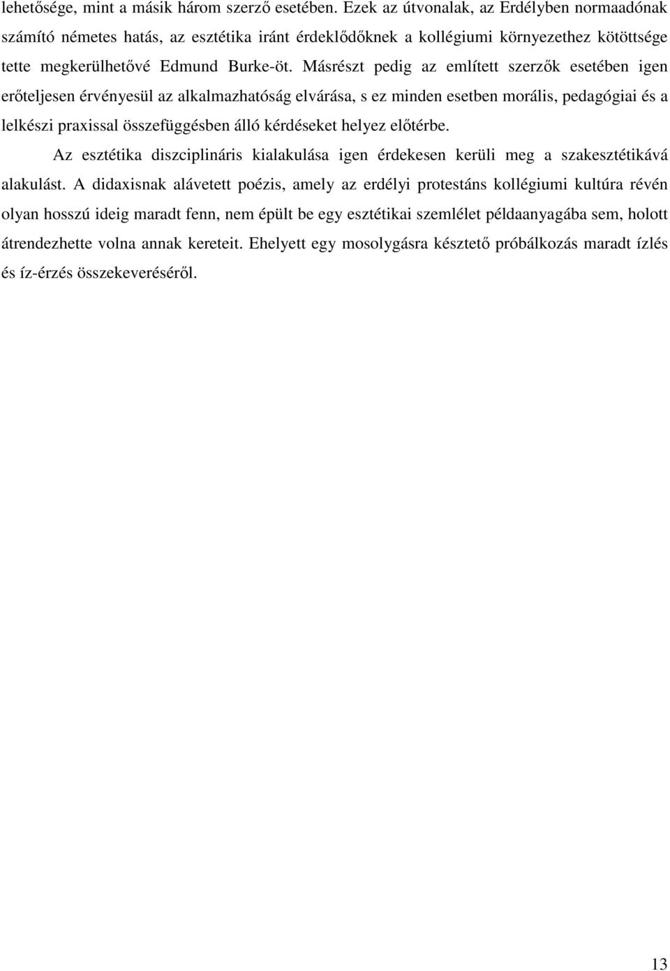 Másrészt pedig az említett szerzık esetében igen erıteljesen érvényesül az alkalmazhatóság elvárása, s ez minden esetben morális, pedagógiai és a lelkészi praxissal összefüggésben álló kérdéseket