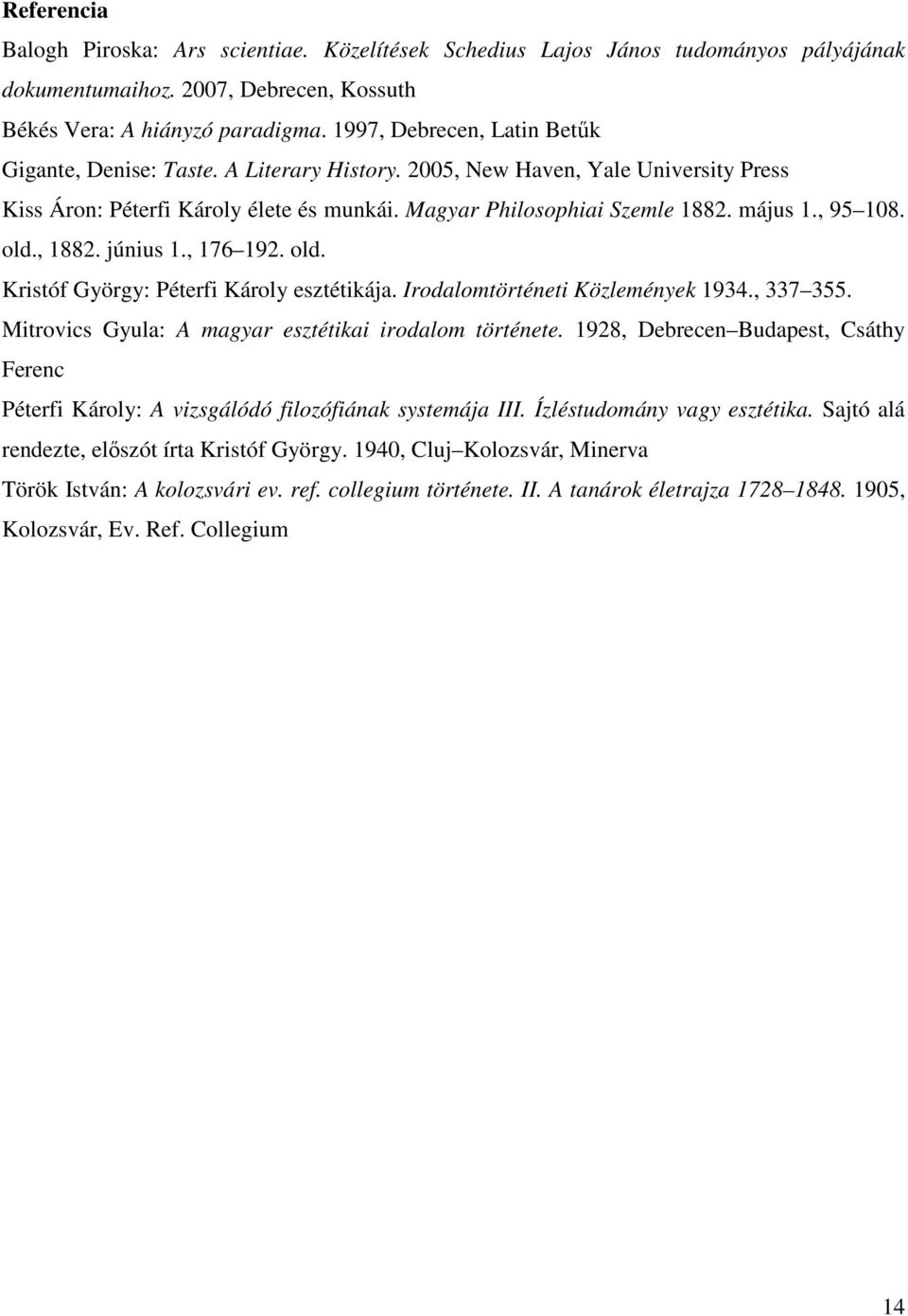 , 95 108. old., 1882. június 1., 176 192. old. Kristóf György: Péterfi Károly esztétikája. Irodalomtörténeti Közlemények 1934., 337 355. Mitrovics Gyula: A magyar esztétikai irodalom története.