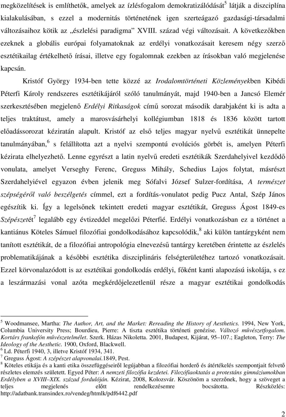 A következıkben ezeknek a globális európai folyamatoknak az erdélyi vonatkozásait keresem négy szerzı esztétikailag értékelhetı írásai, illetve egy fogalomnak ezekben az írásokban való megjelenése