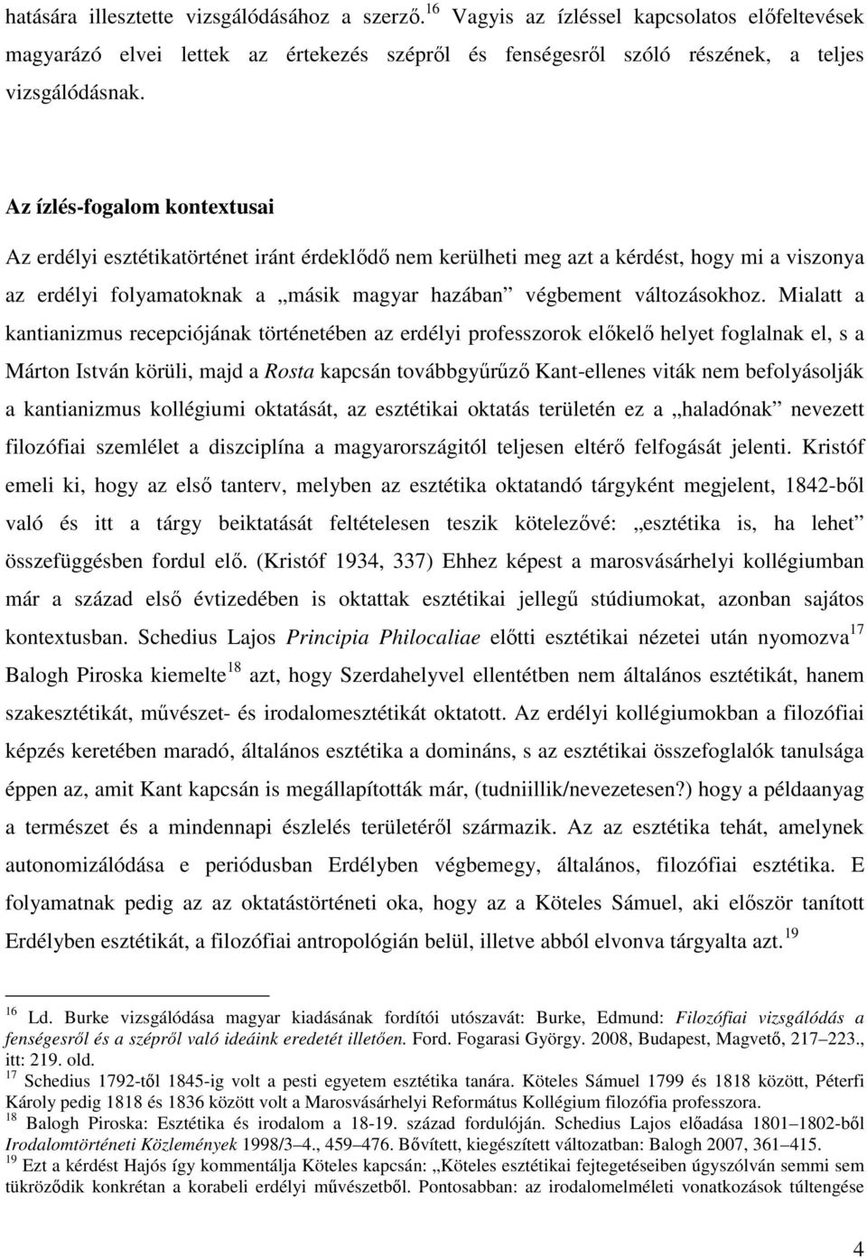 Mialatt a kantianizmus recepciójának történetében az erdélyi professzorok elıkelı helyet foglalnak el, s a Márton István körüli, majd a Rosta kapcsán továbbgyőrőzı Kant-ellenes viták nem